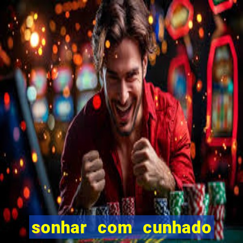 sonhar com cunhado que bicho jogar